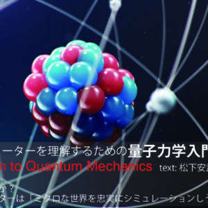 第2回 量子力学とは何か？──量子コンピューターが「ミクロ世界を忠実にシミュレーション」する理由