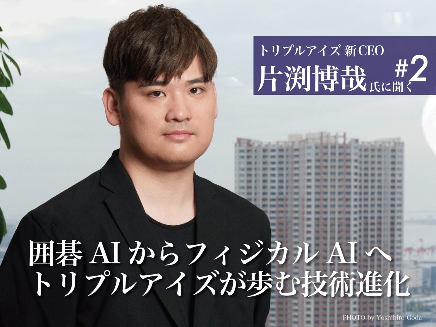 第2回 囲碁AIからフィジカルAIへ──トリプルアイズが歩む技術進化